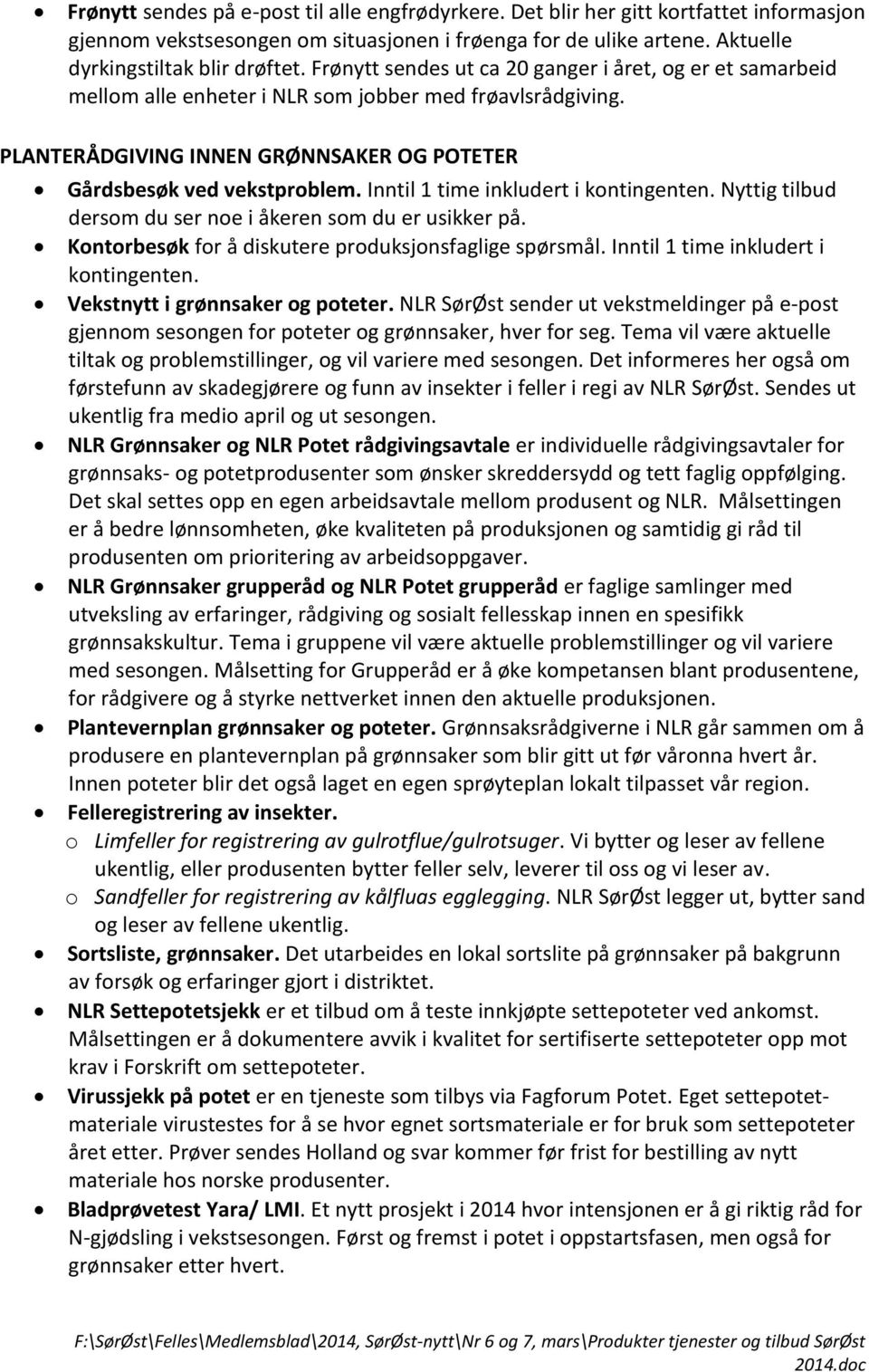 Inntil 1 time inkludert i kontingenten. Nyttig tilbud dersom du ser noe i åkeren som du er usikker på. Kontorbesøk for å diskutere produksjonsfaglige spørsmål. Inntil 1 time inkludert i kontingenten.