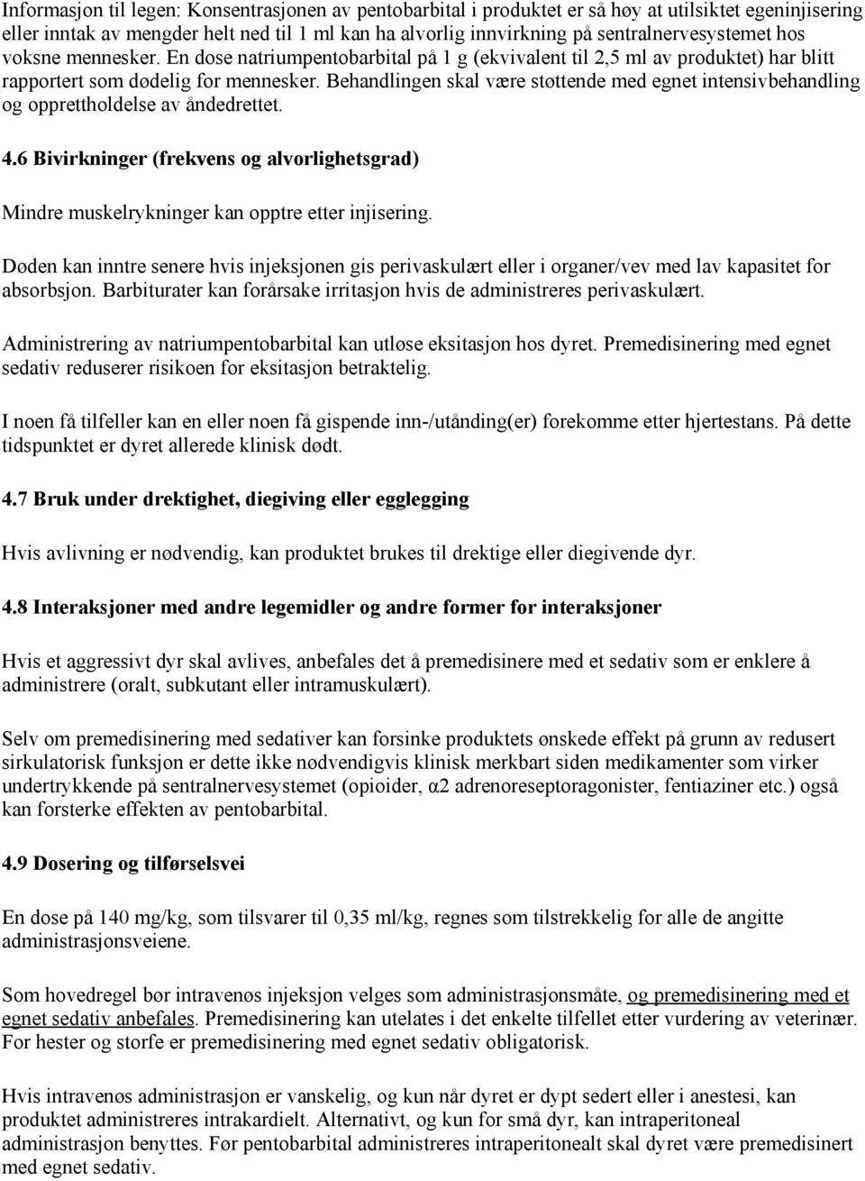 Behandlingen skal være støttende med egnet intensivbehandling og opprettholdelse av åndedrettet. 4.6 Bivirkninger (frekvens og alvorlighetsgrad) Mindre muskelrykninger kan opptre etter injisering.