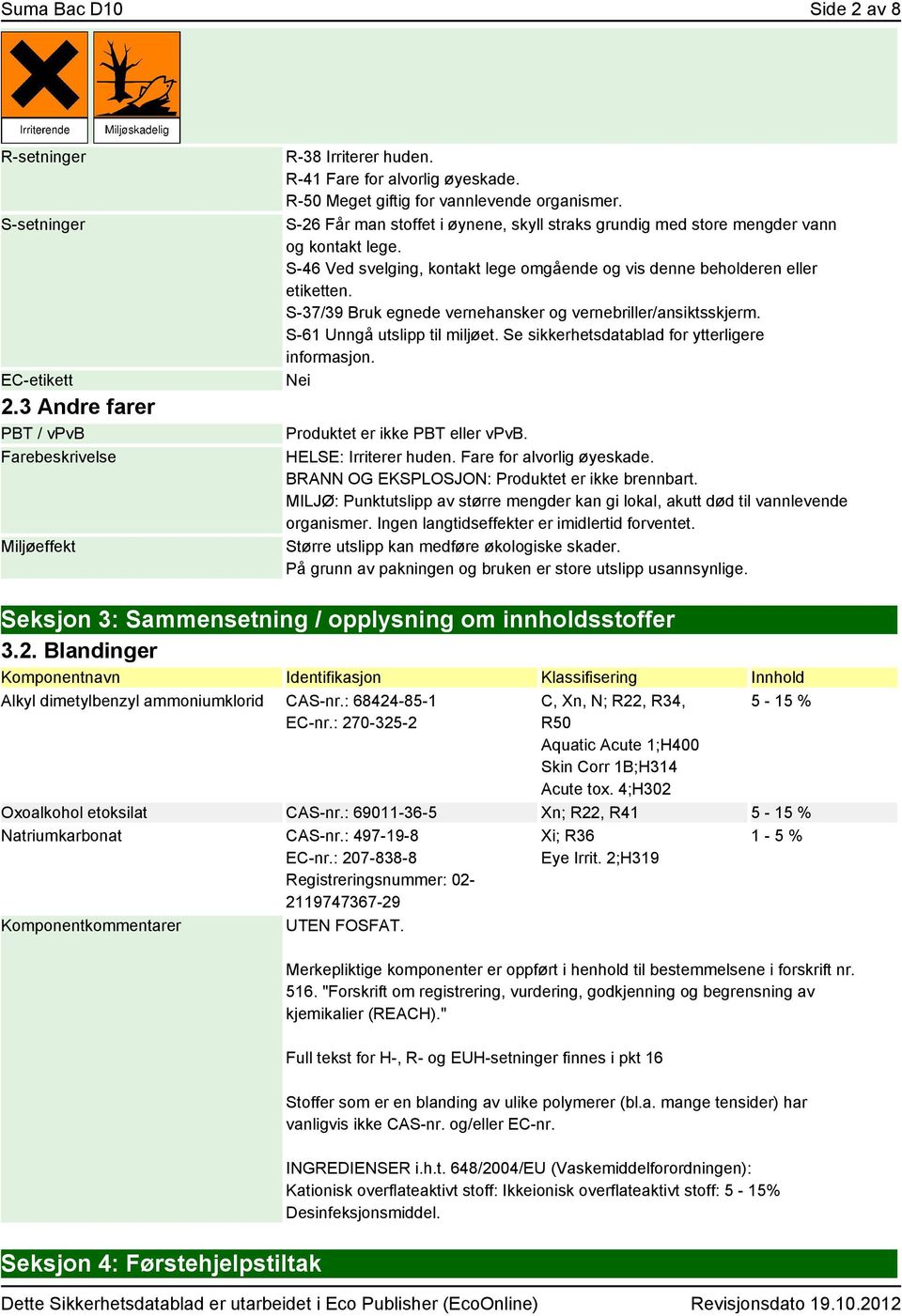 S-46 Ved svelging, kontakt lege omgående og vis denne beholderen eller etiketten. S-37/39 Bruk egnede vernehansker og vernebriller/ansiktsskjerm. S-61 Unngå utslipp til miljøet.