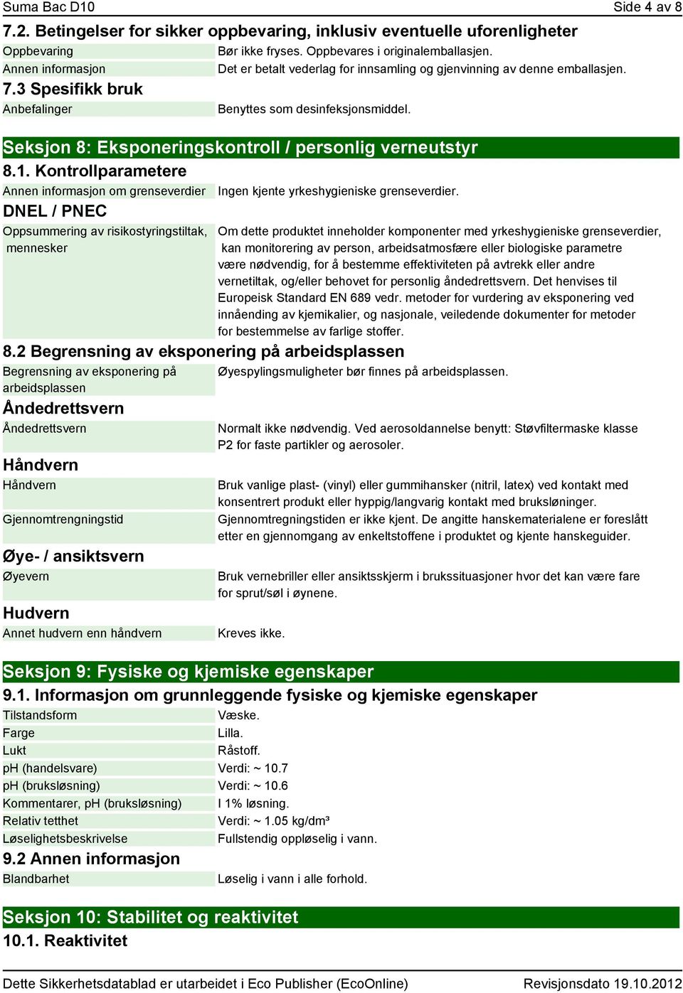 Seksjon 8: Eksponeringskontroll / personlig verneutstyr 8.1. Kontrollparametere Annen informasjon om grenseverdier Ingen kjente yrkeshygieniske grenseverdier.