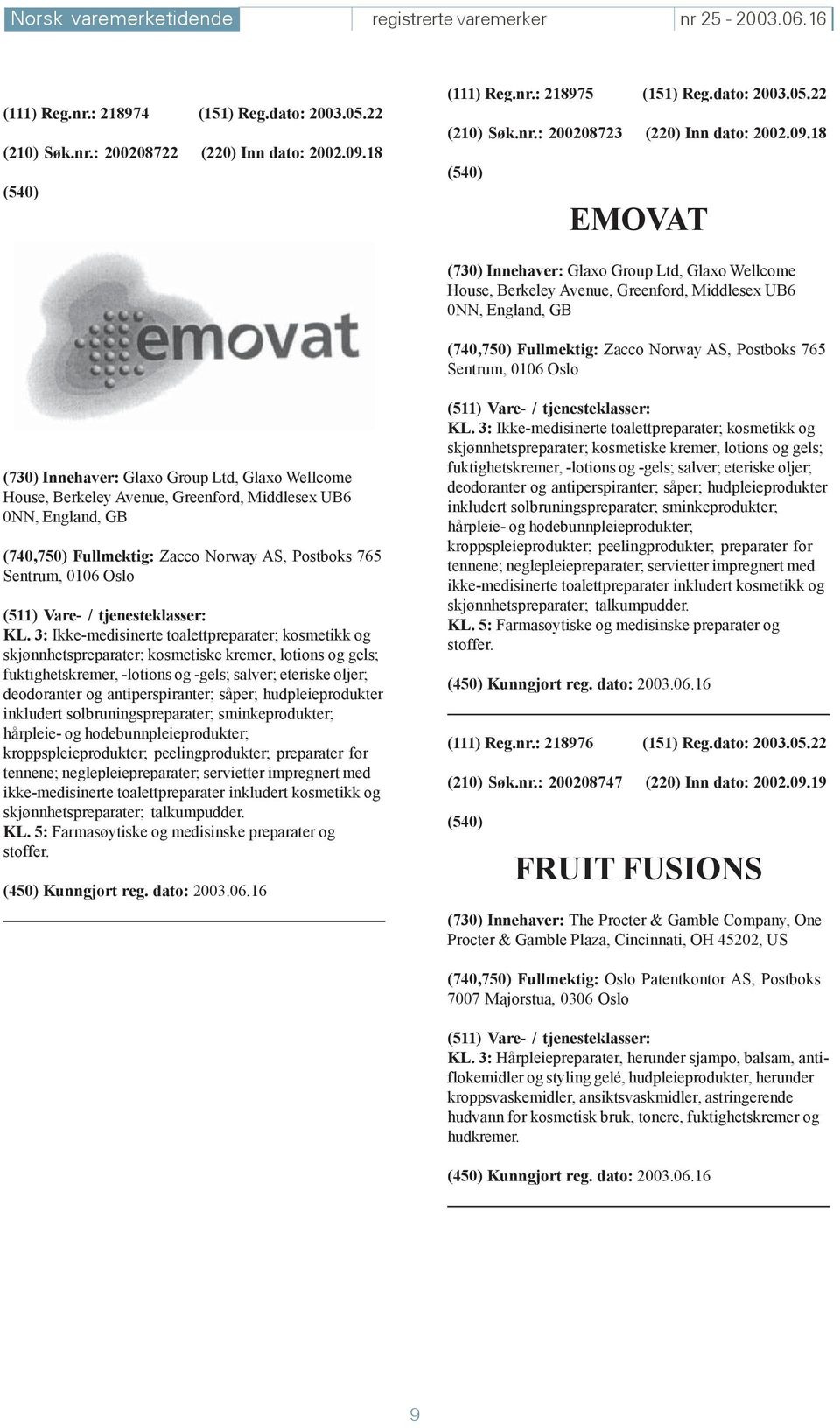 18 EMOVAT (730) Innehaver: Glaxo Group Ltd, Glaxo Wellcome House, Berkeley Avenue, Greenford, Middlesex UB6 0NN, England, GB (730) Innehaver: Glaxo Group Ltd, Glaxo Wellcome House, Berkeley Avenue,