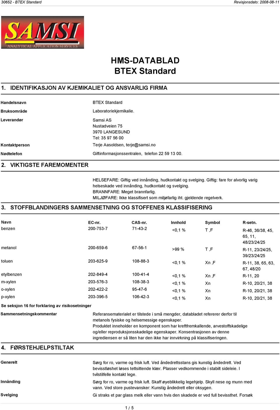 59 13 00. 2. VIKTIGSTE FAREMOMENTER HELSEFARE: Giftig ved innånding, hudkontakt og svelging. Giftig: fare for alvorlig varig helseskade ved innånding, hudkontakt og svelging.