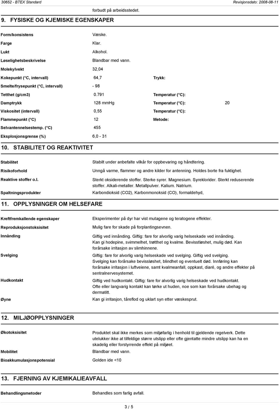791 Temperatur ( C): Damptrykk 128 mmhg Temperatur ( C): 20 Viskositet (intervall) 0,55 Temperatur ( C): Flammepunkt ( C) 12 Metode: Selvantennelsestemp. ( C) 455 Eksplosjonsgrense (%) 6,0-31 10.