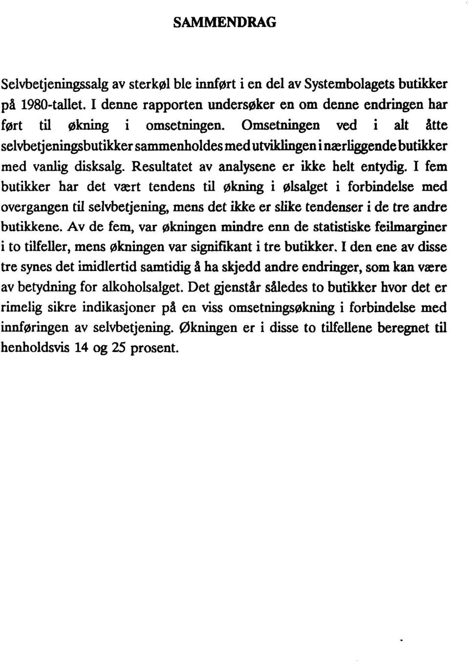 I fem butikker har det vært tendens til økning i ølsalget i forbindelse med overgangen til selvbetjening, mens det ikke er slike tendenser i de tre andre butikkene.