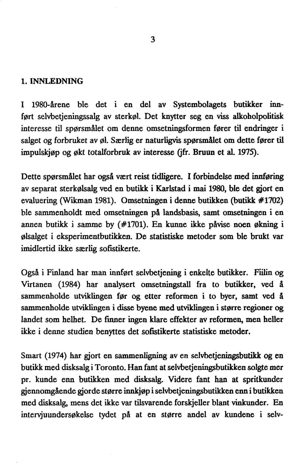 Særlig er naturligvis spørsmålet om dettefører til impulskjøp og økt totalforbruk av interesse(jfr. Bruun et al. 1975). Dette spørsmålet har også vært reist tidligere.