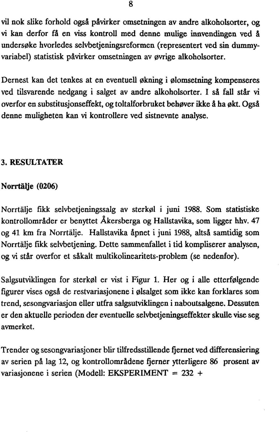 Dernest kan det tenkes at en eventuell økning i ølomsetning kompenseres ved tilsvarende nedgang i salget av andre alkoholsorter.