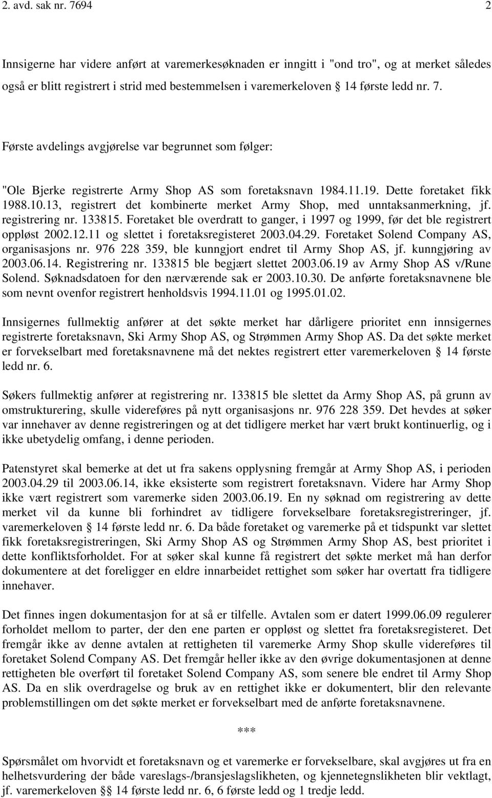 Første avdelings avgjørelse var begrunnet som følger: "Ole Bjerke registrerte Army Shop AS som foretaksnavn 1984.11.19. Dette foretaket fikk 1988.10.