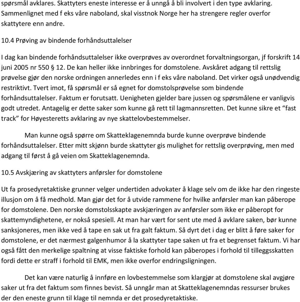 4 Prøving av bindende forhåndsuttalelser I dag kan bindende forhåndsuttalelser ikke overprøves av overordnet forvaltningsorgan, jf forskrift 14 juni 2005 nr 550 12.