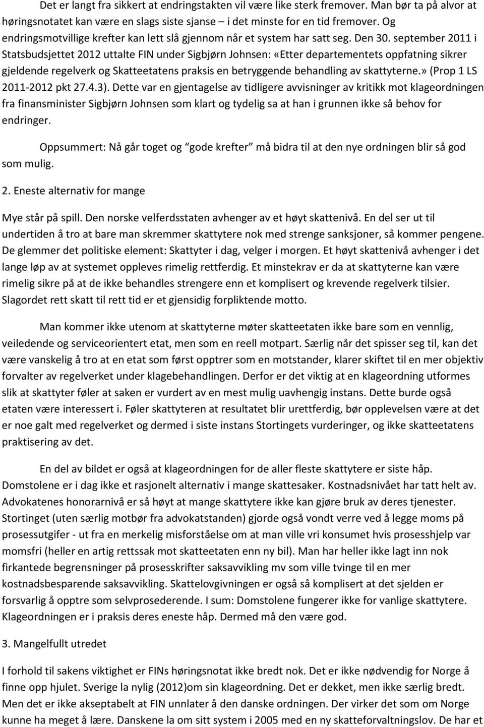 september 2011 i Statsbudsjettet 2012 uttalte FIN under Sigbjørn Johnsen: «Etter departementets oppfatning sikrer gjeldende regelverk og Skatteetatens praksis en betryggende behandling av skattyterne.