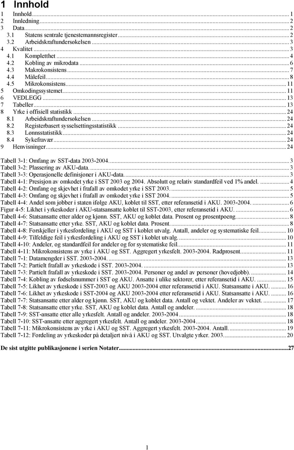 .. 24 8.2 Registerbasert sysselsettingsstatistikk... 24 8.3 Lønnsstatistikk... 24 8.4 Sykefravær... 24 9 Henvisninger... 24 Tabell 3-1: Omfang av SST-data 2003-2004.