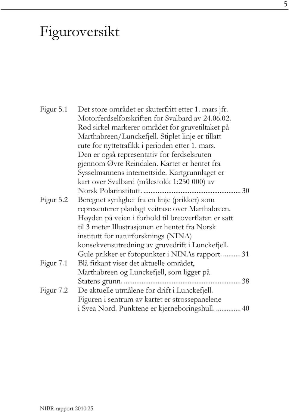 Den er også representativ for ferdselsruten gjennom Øvre Reindalen. Kartet er hentet fra Sysselmannens internettside.