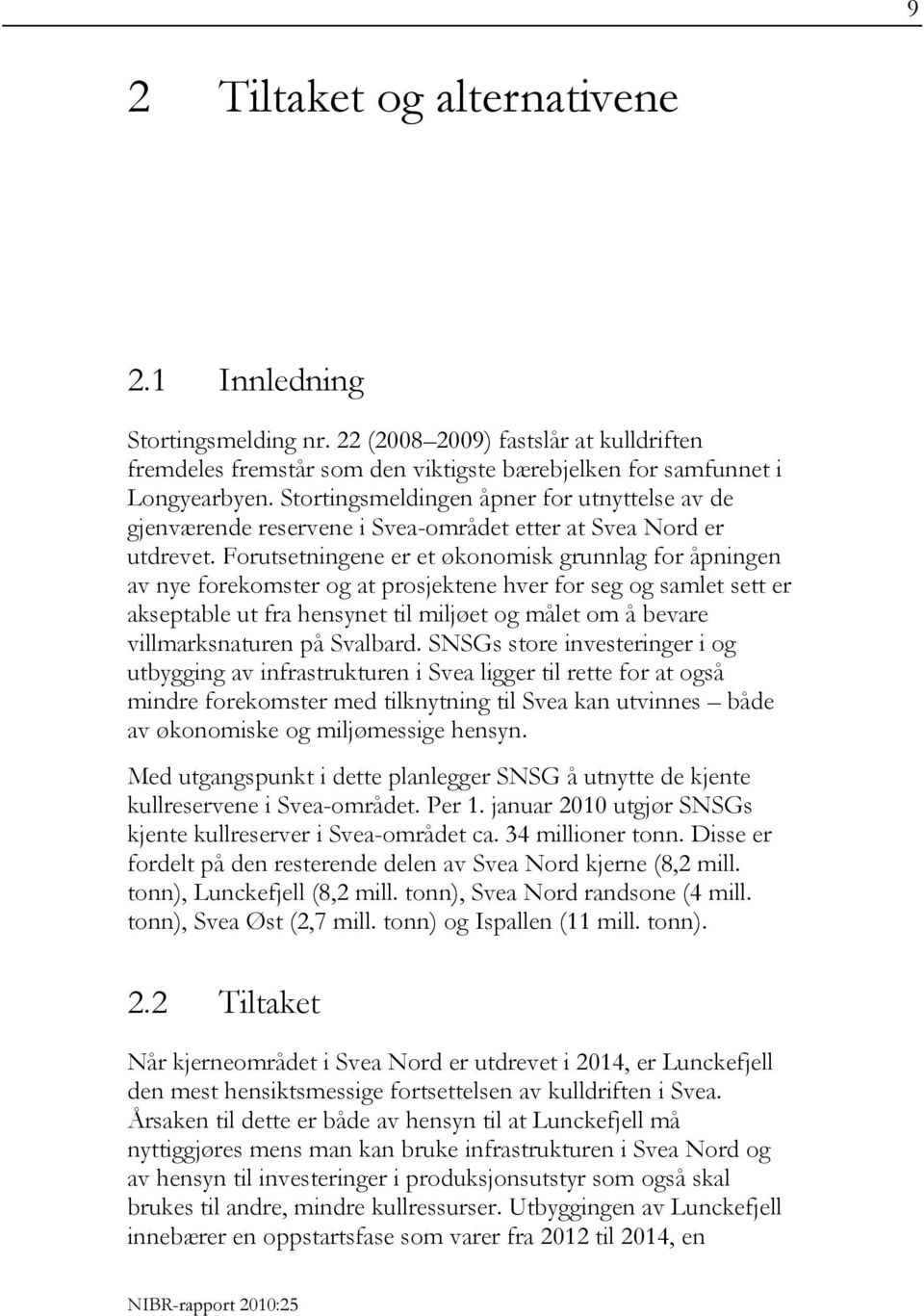 Forutsetningene er et økonomisk grunnlag for åpningen av nye forekomster og at prosjektene hver for seg og samlet sett er akseptable ut fra hensynet til miljøet og målet om å bevare villmarksnaturen