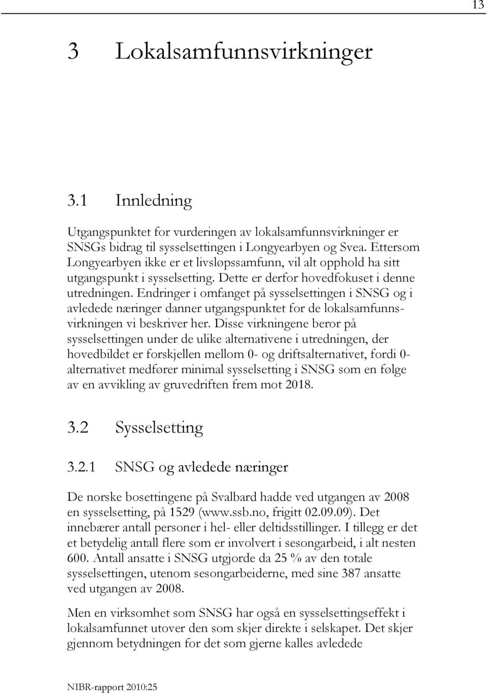 Endringer i omfanget på sysselsettingen i SNSG og i avledede næringer danner utgangspunktet for de lokalsamfunnsvirkningen vi beskriver her.