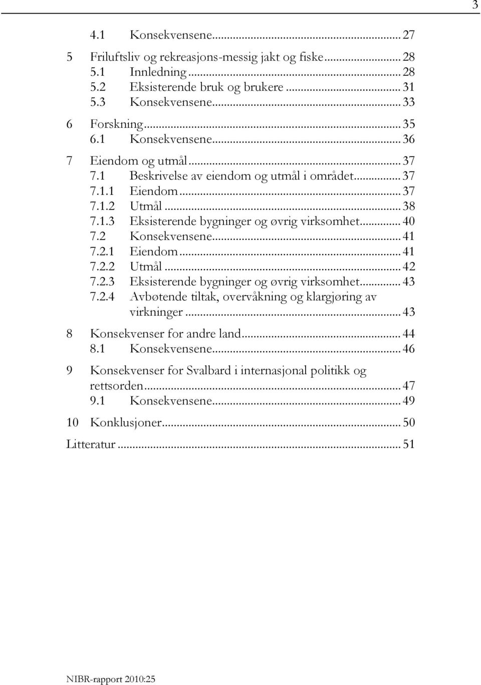 .. 40 7.2 Konsekvensene... 41 7.2.1 Eiendom... 41 7.2.2 Utmål... 42 7.2.3 Eksisterende bygninger og øvrig virksomhet... 43 7.2.4 Avbøtende tiltak, overvåkning og klargjøring av virkninger.