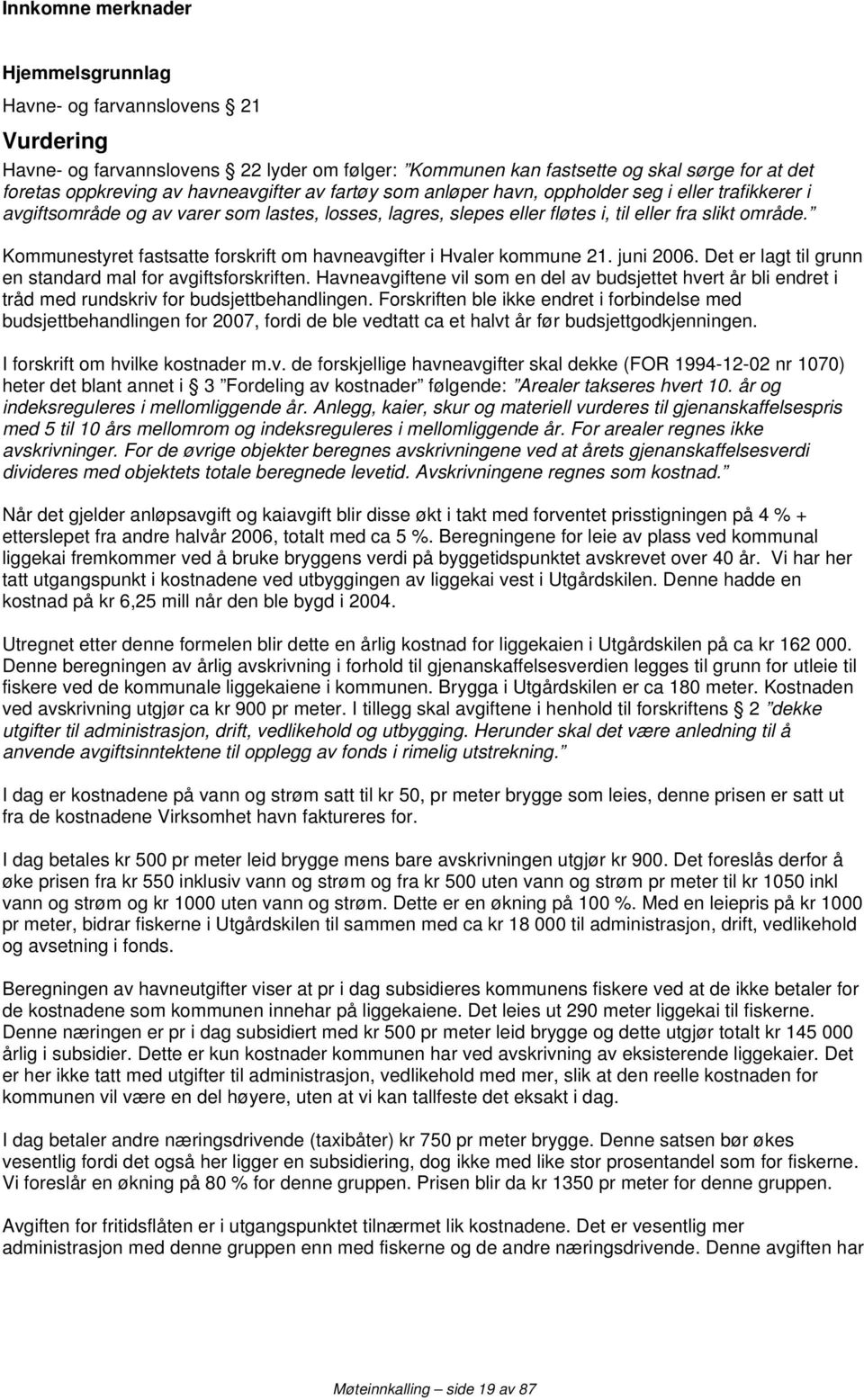 Kommunestyret fastsatte forskrift om havneavgifter i Hvaler kommune 21. juni 2006. Det er lagt til grunn en standard mal for avgiftsforskriften.
