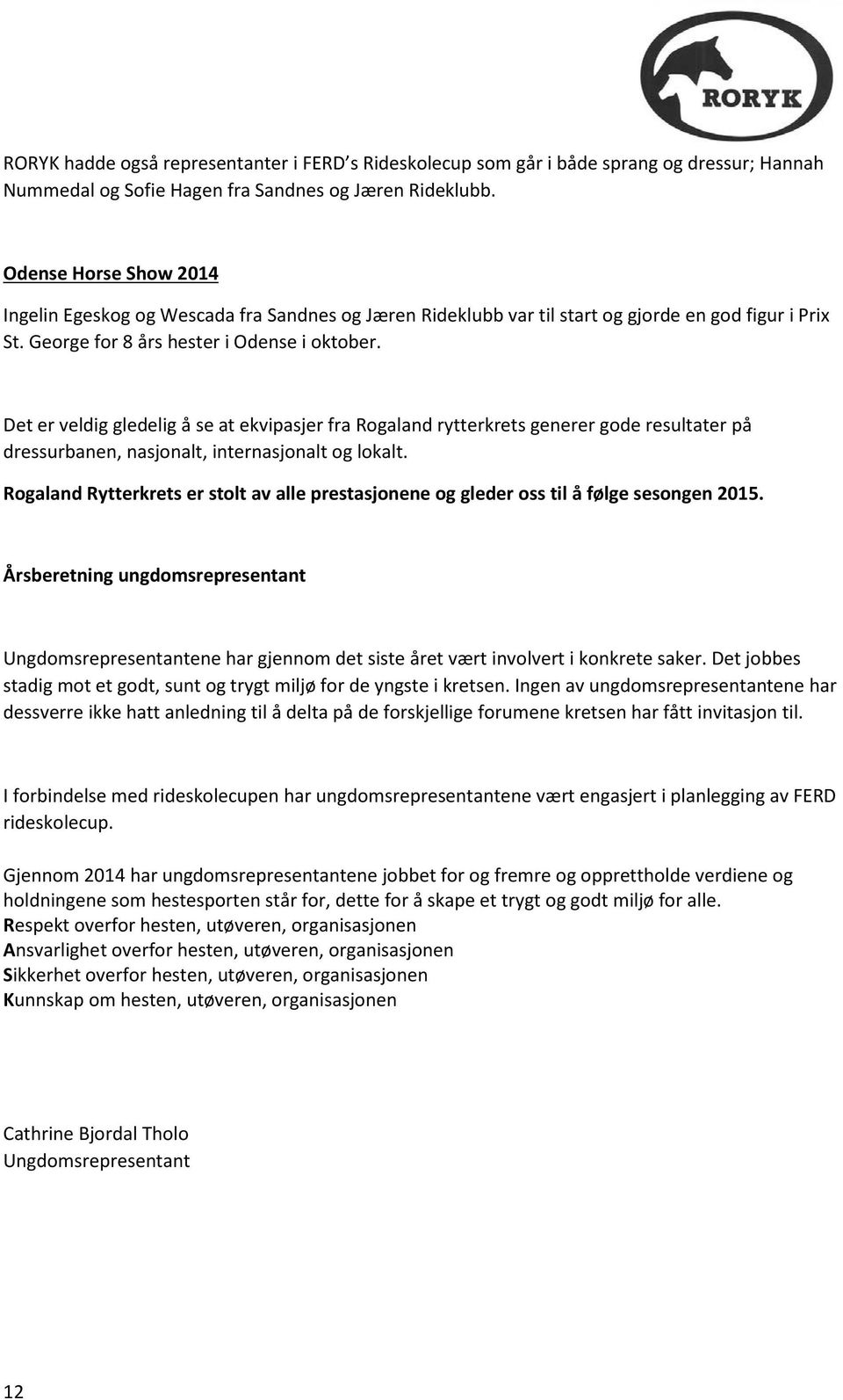 Det er veldig gledelig å se at ekvipasjer fra Rogaland rytterkrets generer gode resultater på dressurbanen, nasjonalt, internasjonalt og lokalt.