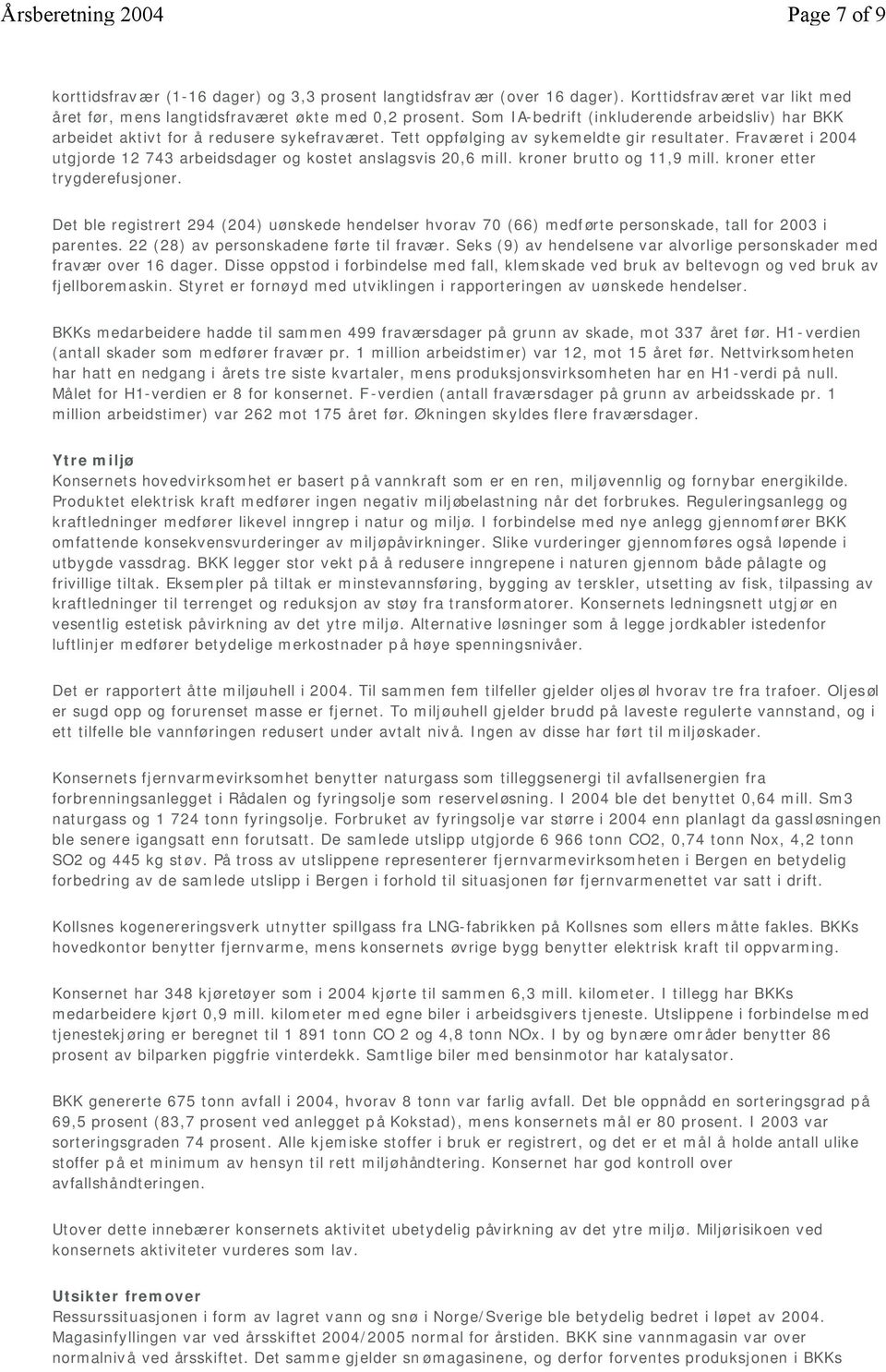 Fraværet i 2004 utgjorde 12 743 arbeidsdager og kostet anslagsvis 20,6 mill. kroner brutto og 11,9 mill. kroner etter trygderefusjoner.