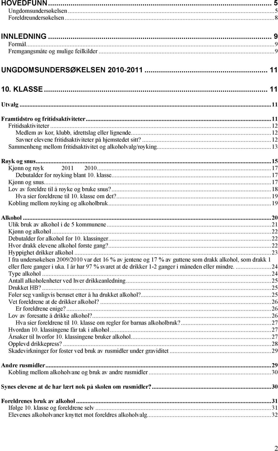 ...12 Sammenheng mellom fritidsaktivitet og alkoholvalg/røyking...13 Røyk og snus...15 Kjønn og røyk 2011 2010...17 Debutalder for røyking blant 10. klasse...17 Kjønn og snus.