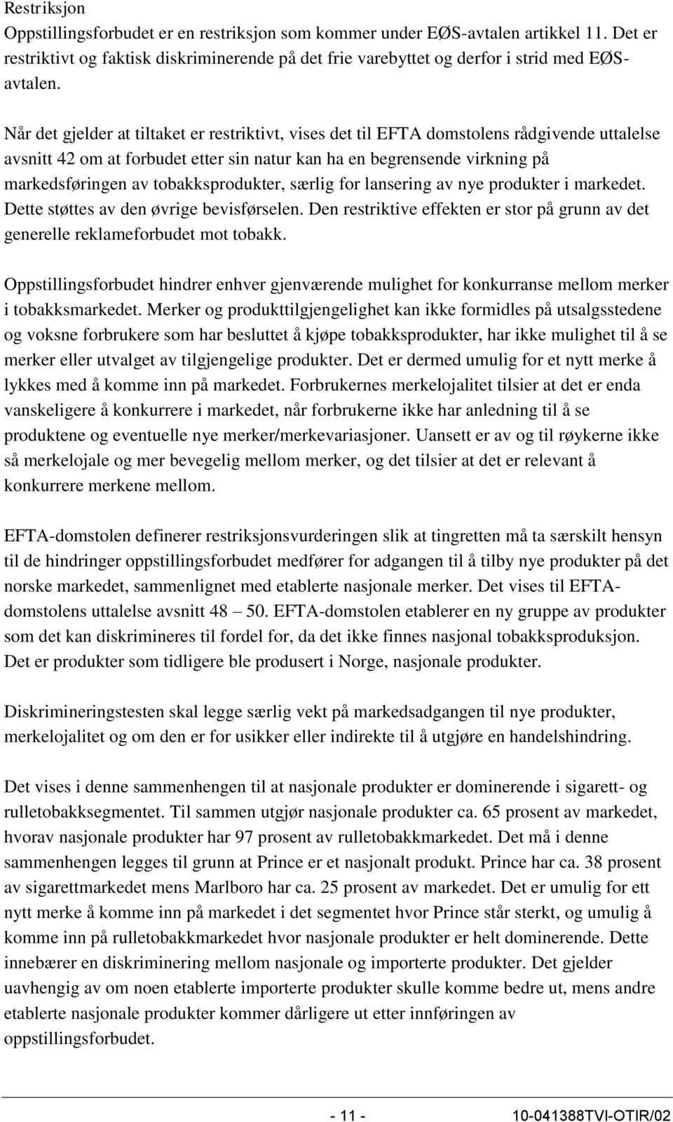 tobakksprodukter, særlig for lansering av nye produkter i markedet. Dette støttes av den øvrige bevisførselen. Den restriktive effekten er stor på grunn av det generelle reklameforbudet mot tobakk.