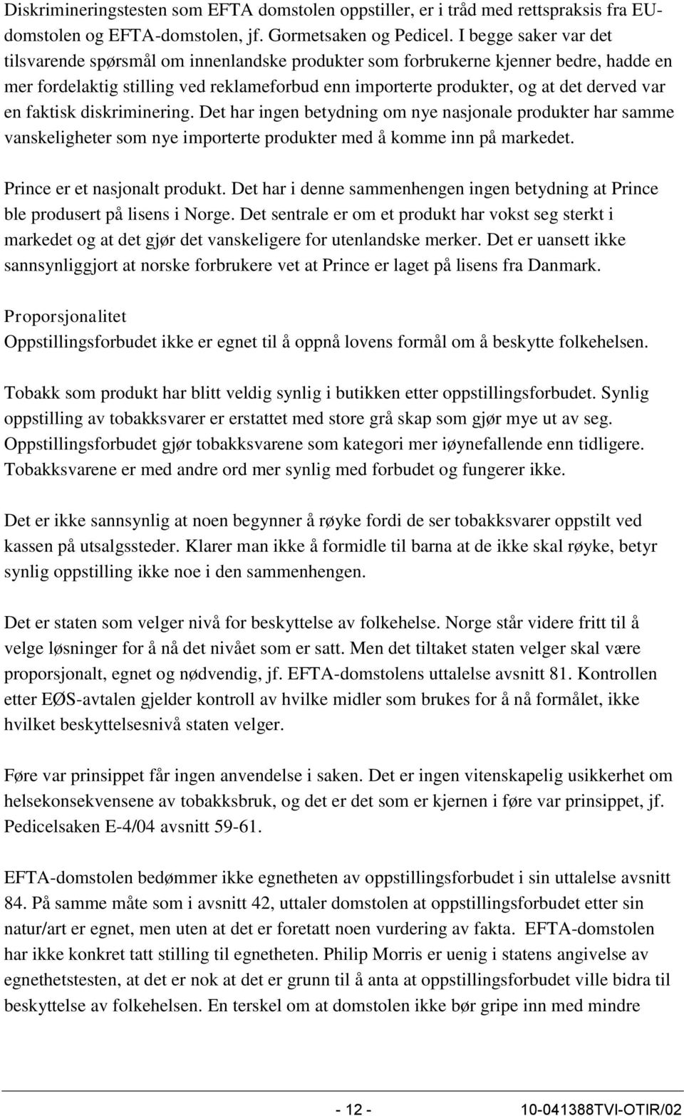 en faktisk diskriminering. Det har ingen betydning om nye nasjonale produkter har samme vanskeligheter som nye importerte produkter med å komme inn på markedet. Prince er et nasjonalt produkt.