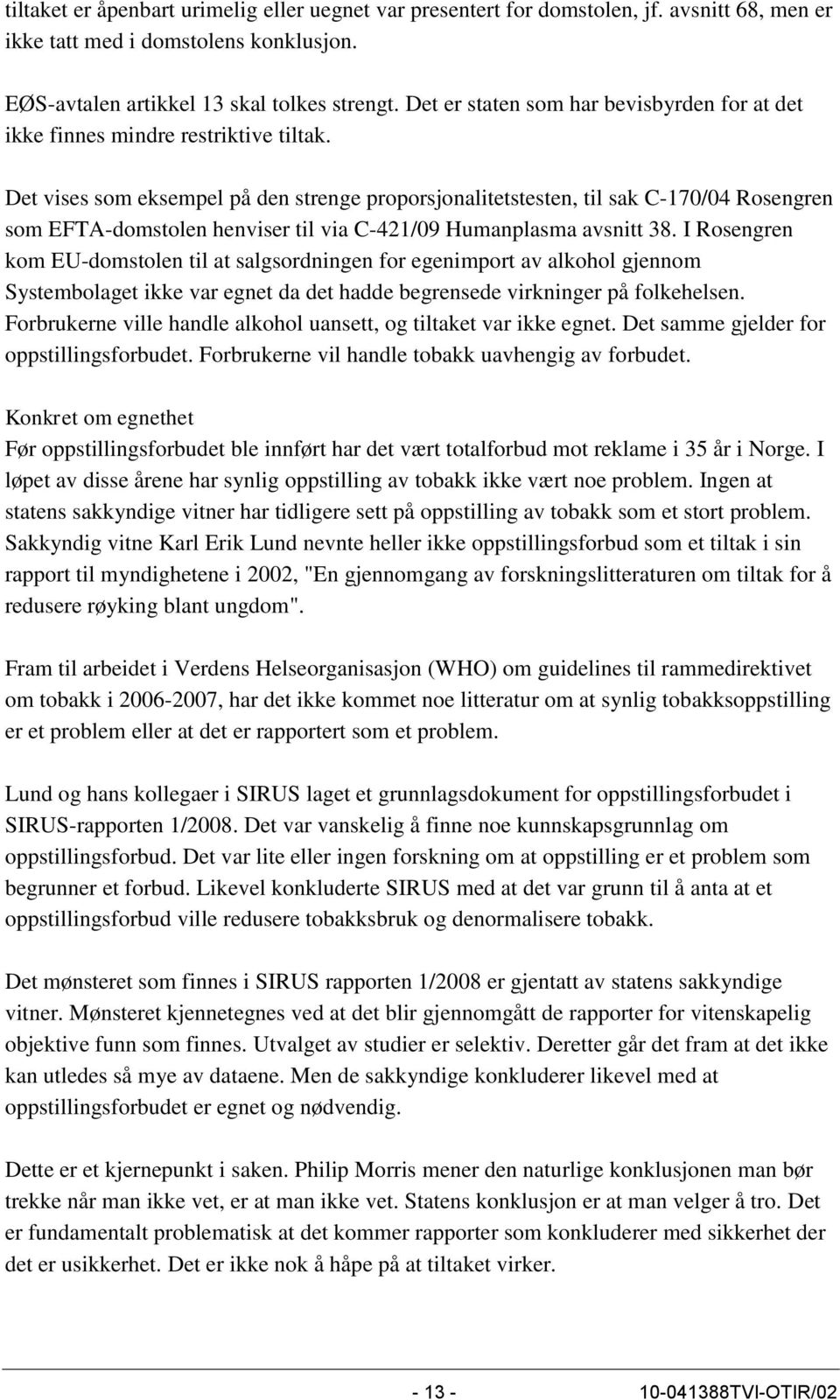 Det vises som eksempel på den strenge proporsjonalitetstesten, til sak C-170/04 Rosengren som EFTA-domstolen henviser til via C-421/09 Humanplasma avsnitt 38.