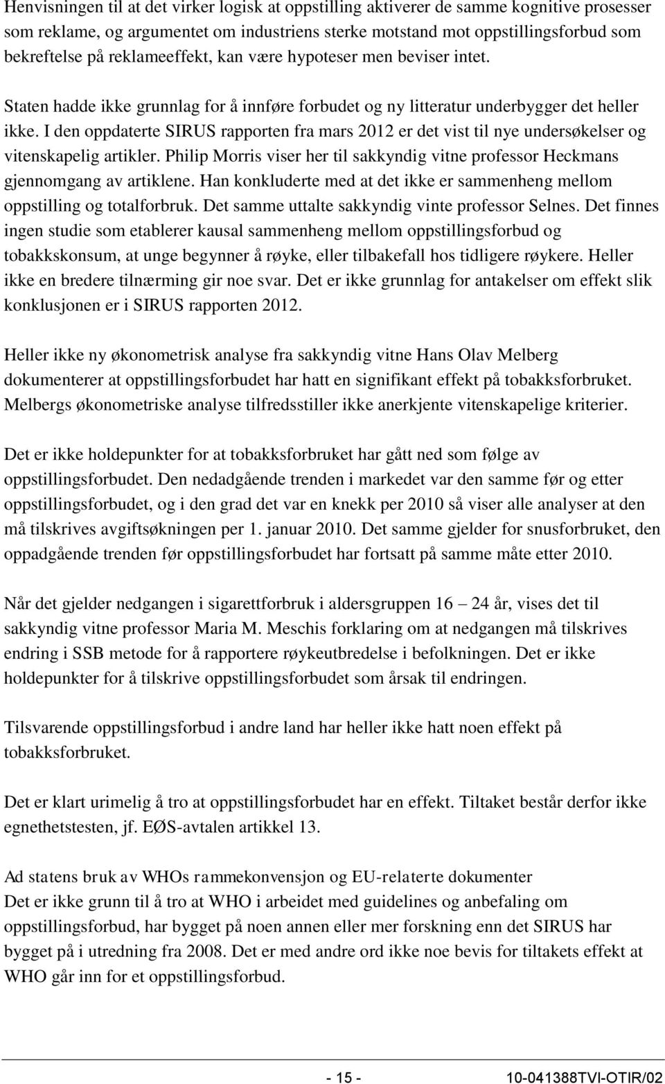 I den oppdaterte SIRUS rapporten fra mars 2012 er det vist til nye undersøkelser og vitenskapelig artikler. Philip Morris viser her til sakkyndig vitne professor Heckmans gjennomgang av artiklene.