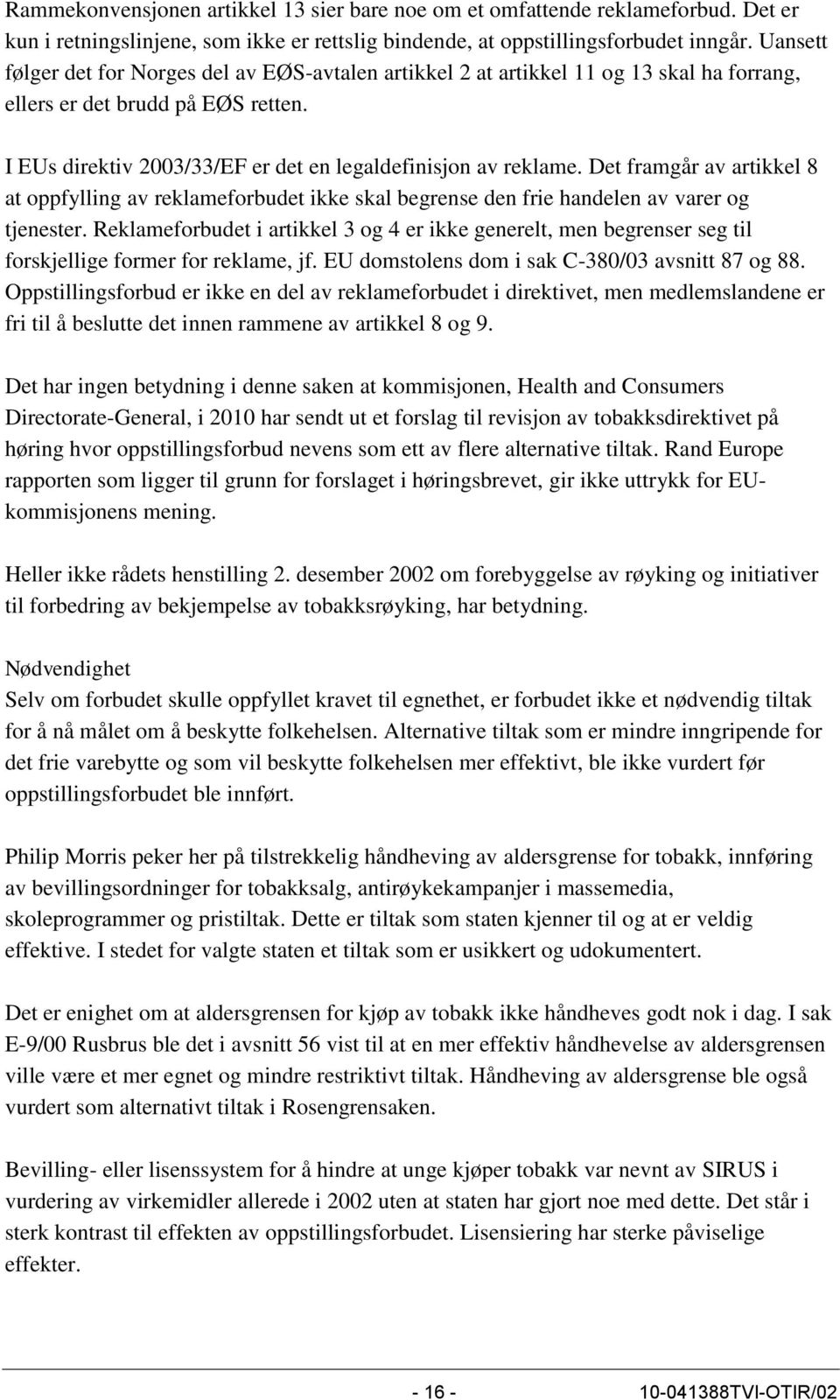 Det framgår av artikkel 8 at oppfylling av reklameforbudet ikke skal begrense den frie handelen av varer og tjenester.