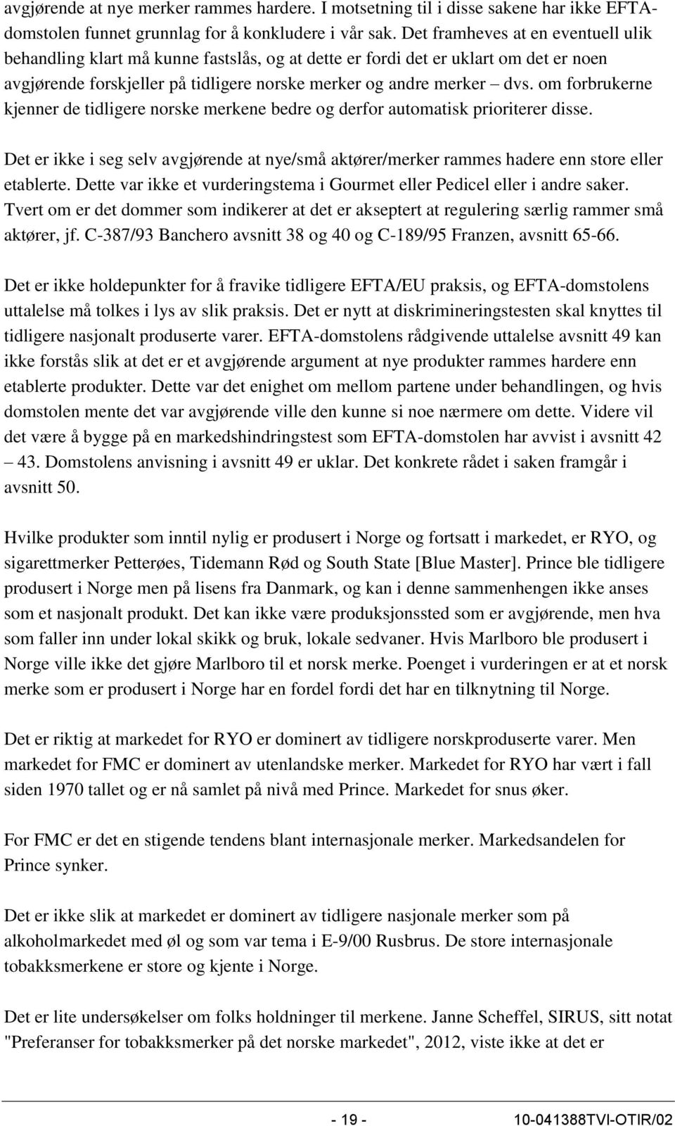 om forbrukerne kjenner de tidligere norske merkene bedre og derfor automatisk prioriterer disse. Det er ikke i seg selv avgjørende at nye/små aktører/merker rammes hadere enn store eller etablerte.