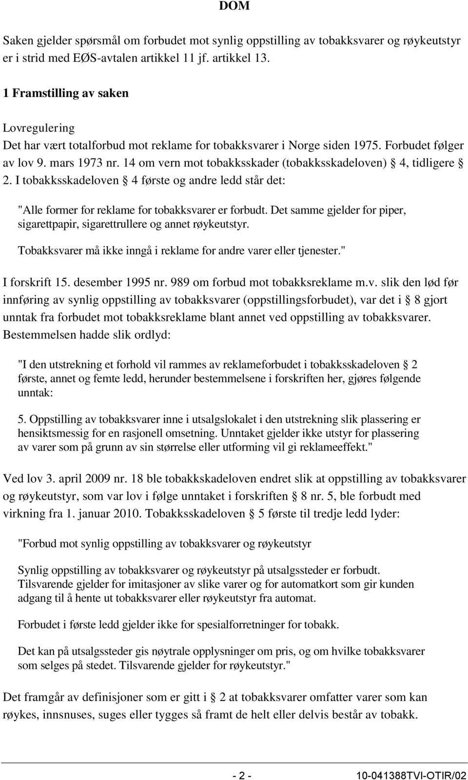 14 om vern mot tobakksskader (tobakksskadeloven) 4, tidligere 2. I tobakksskadeloven 4 første og andre ledd står det: "Alle former for reklame for tobakksvarer er forbudt.