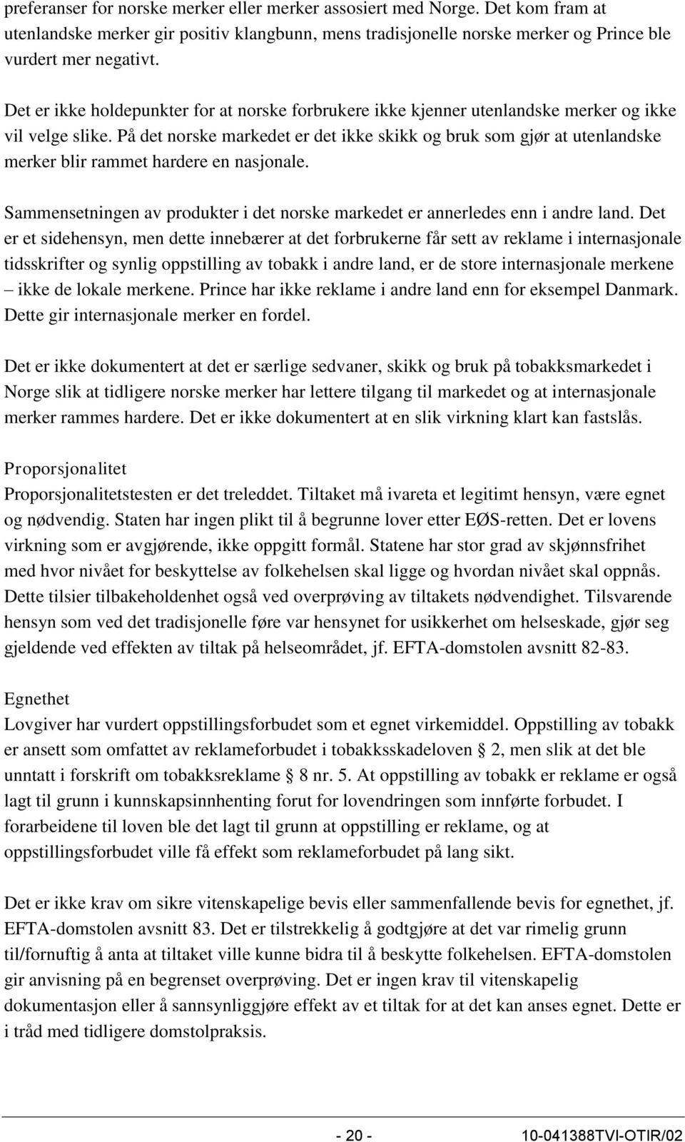 På det norske markedet er det ikke skikk og bruk som gjør at utenlandske merker blir rammet hardere en nasjonale. Sammensetningen av produkter i det norske markedet er annerledes enn i andre land.