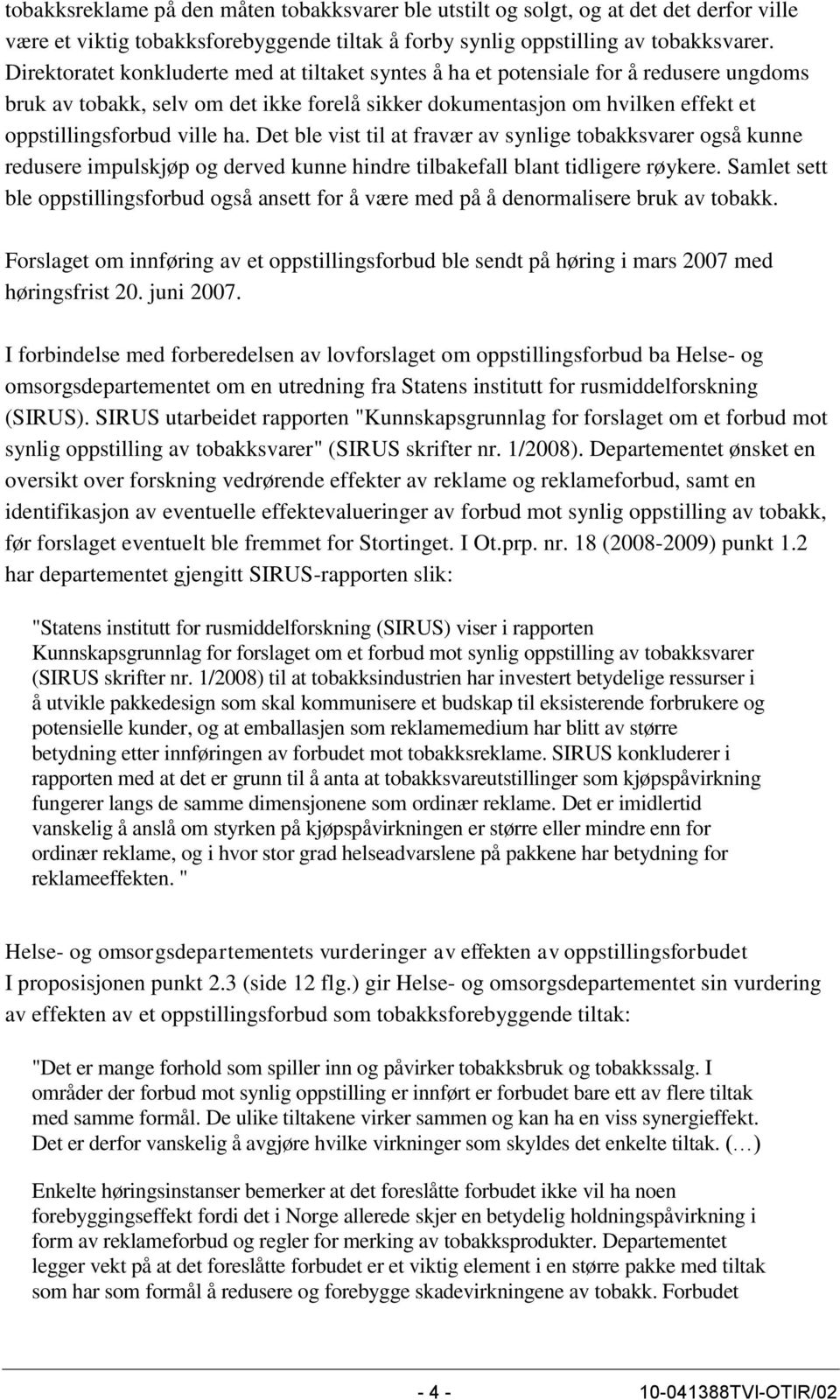 Det ble vist til at fravær av synlige tobakksvarer også kunne redusere impulskjøp og derved kunne hindre tilbakefall blant tidligere røykere.