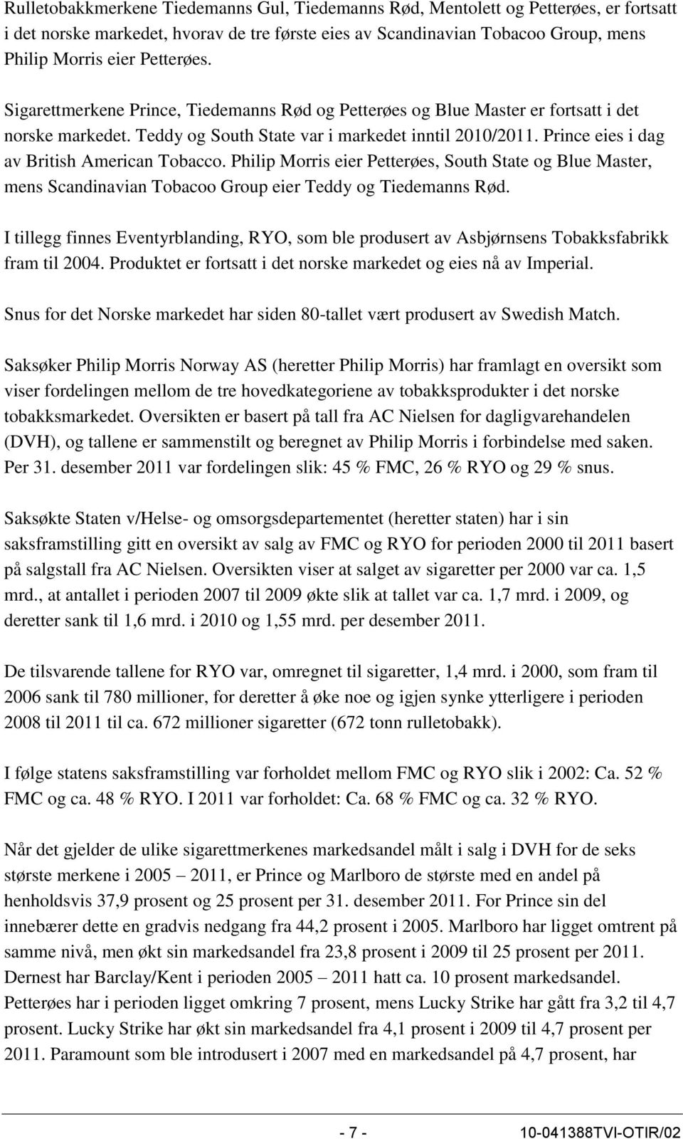 Prince eies i dag av British American Tobacco. Philip Morris eier Petterøes, South State og Blue Master, mens Scandinavian Tobacoo Group eier Teddy og Tiedemanns Rød.