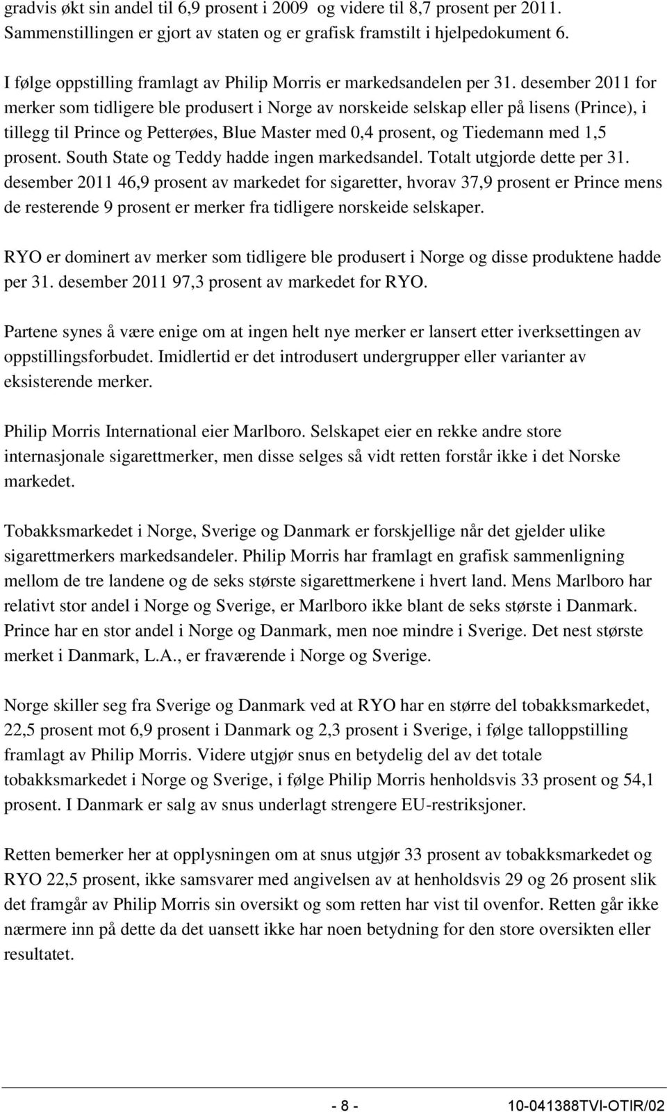 desember 2011 for merker som tidligere ble produsert i Norge av norskeide selskap eller på lisens (Prince), i tillegg til Prince og Petterøes, Blue Master med 0,4 prosent, og Tiedemann med 1,5