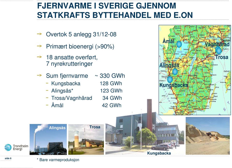 nyrekrutteringer Sum fjernvarme ~ 330 GWh Kungsbacka 128 GWh Alingsås* 123 GWh