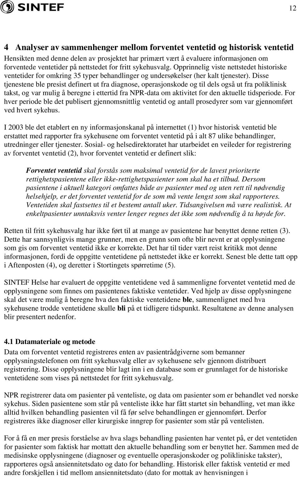 Disse tjenestene ble presist definert ut fra diagnose, operasjonskode og til dels også ut fra poliklinisk takst, og var mulig å beregne i ettertid fra NPR-data om aktivitet for den aktuelle