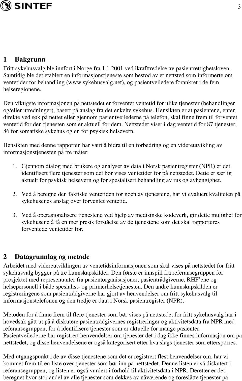 Den viktigste informasjonen på nettstedet er forventet ventetid for ulike tjenester (behandlinger og/eller utredninger), basert på anslag fra det enkelte sykehus.