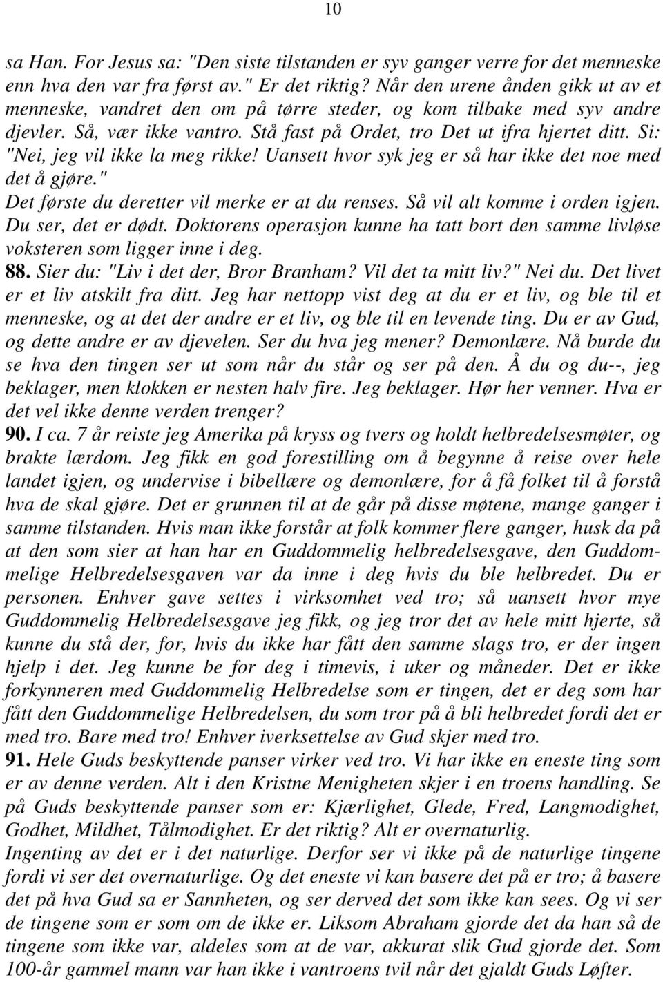 Si: "Nei, jeg vil ikke la meg rikke! Uansett hvor syk jeg er så har ikke det noe med det å gjøre." Det første du deretter vil merke er at du renses. Så vil alt komme i orden igjen.