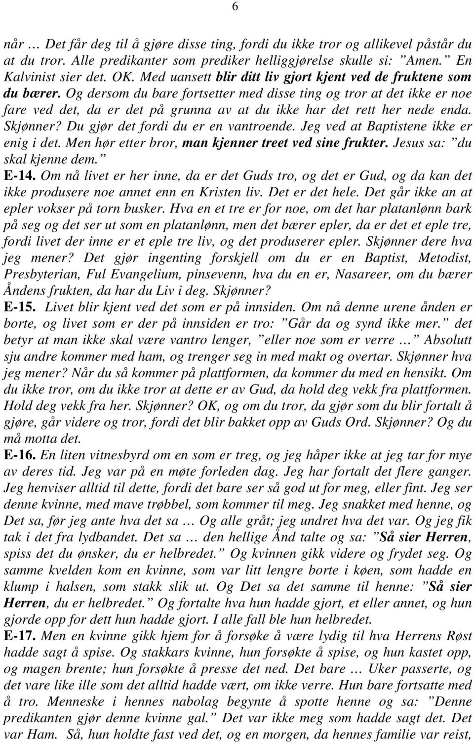 Og dersom du bare fortsetter med disse ting og tror at det ikke er noe fare ved det, da er det på grunna av at du ikke har det rett her nede enda. Skjønner? Du gjør det fordi du er en vantroende.