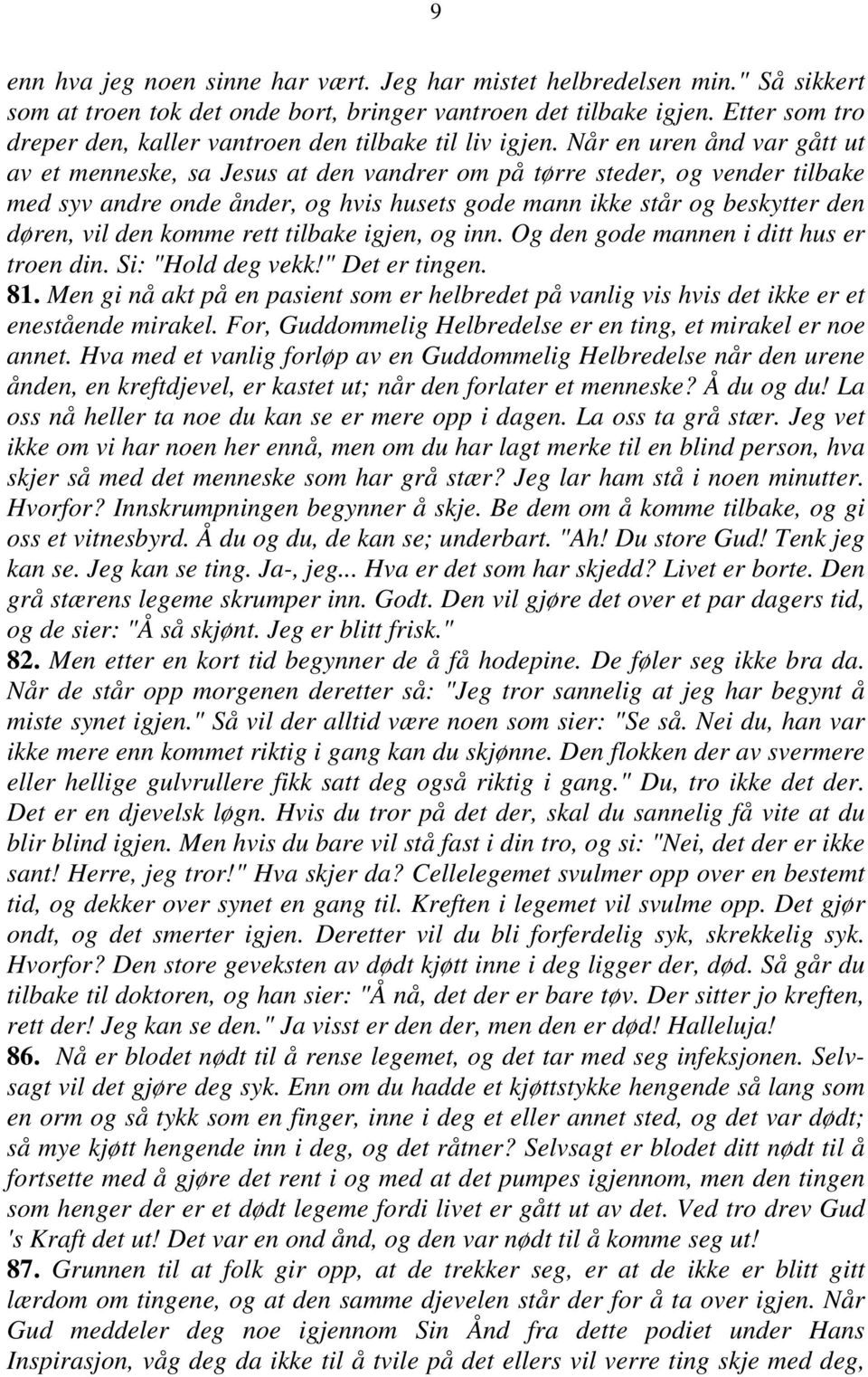 Når en uren ånd var gått ut av et menneske, sa Jesus at den vandrer om på tørre steder, og vender tilbake med syv andre onde ånder, og hvis husets gode mann ikke står og beskytter den døren, vil den