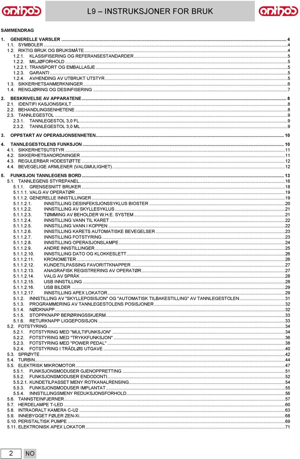 ..8 2.3. TANNLEGESTOL...9 2.3.1. TANNLEGESTOL 3,0 FL...9 2.3.2. TANNLEGESTOL 3,0 ML...9 3. OPPSTART AV OPERASJONSENHETEN... 10 4. TANNLEGESTOLENS FUNKSJON... 10 4.1. SIKKERHETSUTSTYR... 11 4.2. SIKKERHETSANORDNINGER.