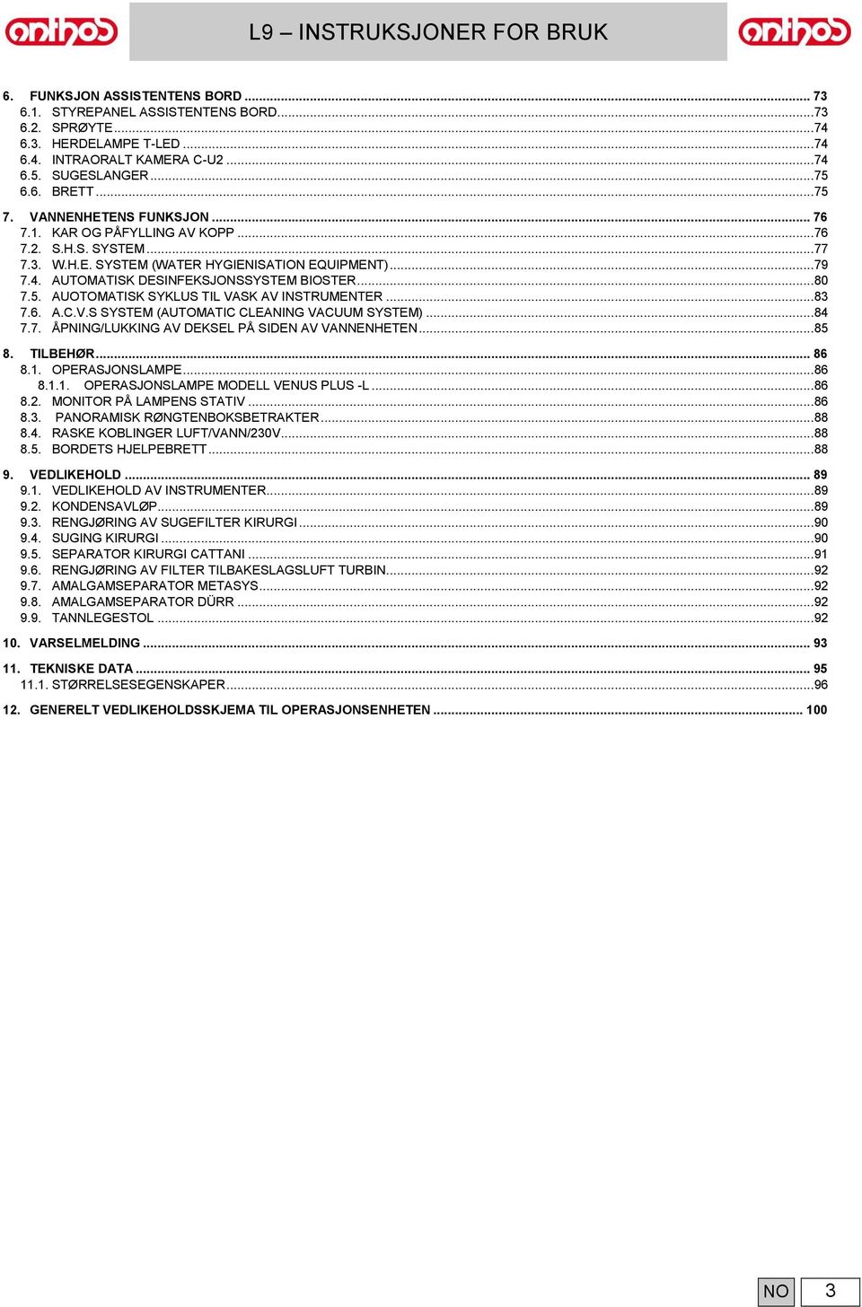 AUOTOMATISK SYKLUS TIL VASK AV INSTRUMENTER... 83 7.6. A.C.V.S SYSTEM (AUTOMATIC CLEANING VACUUM SYSTEM)... 84 7.7. ÅPNING/LUKKING AV DEKSEL PÅ SIDEN AV VANNENHETEN... 85 8. TILBEHØR... 86 8.1.