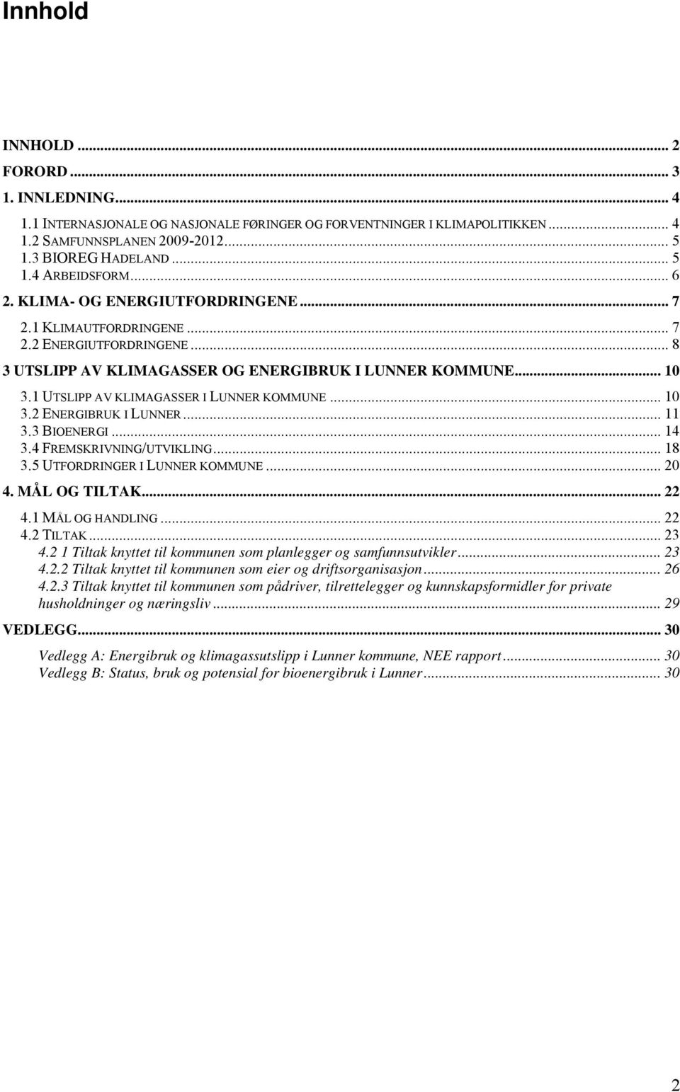 1 UTSLIPP AV KLIMAGASSER I LUNNER KOMMUNE... 10 3.2 ENERGIBRUK I LUNNER... 11 3.3 BIOENERGI... 14 3.4 FREMSKRIVNING/UTVIKLING... 18 3.5 UTFORDRINGER I LUNNER KOMMUNE... 20 4. MÅL OG TILTAK... 22 4.