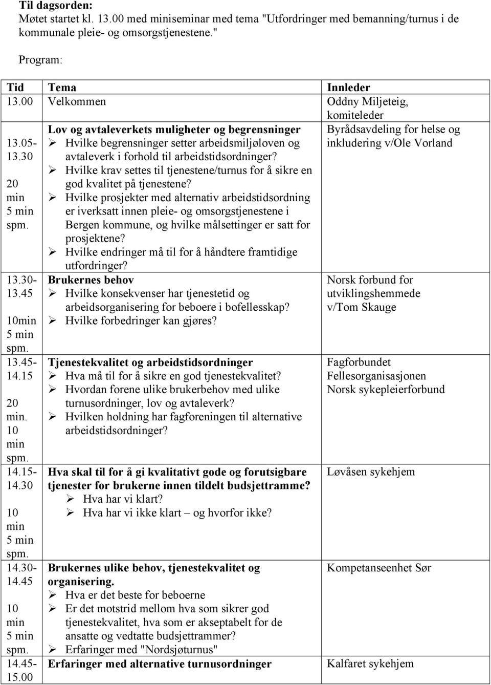 00 Lov og avtaleverkets muligheter og begrensninger Hvilke begrensninger setter arbeidsmiljøloven og avtaleverk i forhold til arbeidstidsordninger?