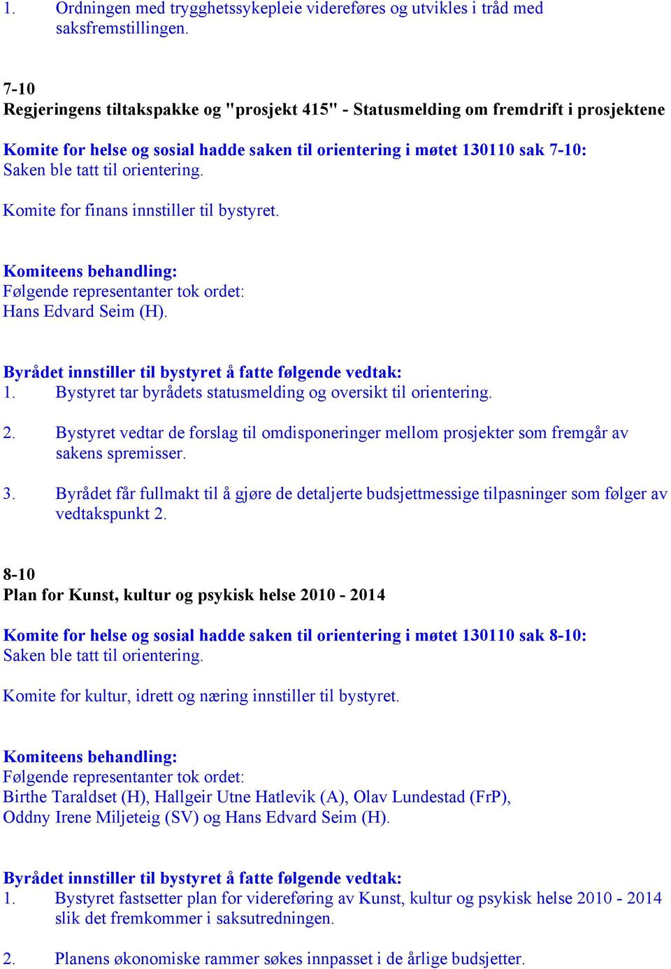 orientering. Komite for finans innstiller til bystyret. Komiteens behandling: Følgende representanter tok ordet: Hans Edvard Seim (H). Byrådet innstiller til bystyret å fatte følgende vedtak: 1.