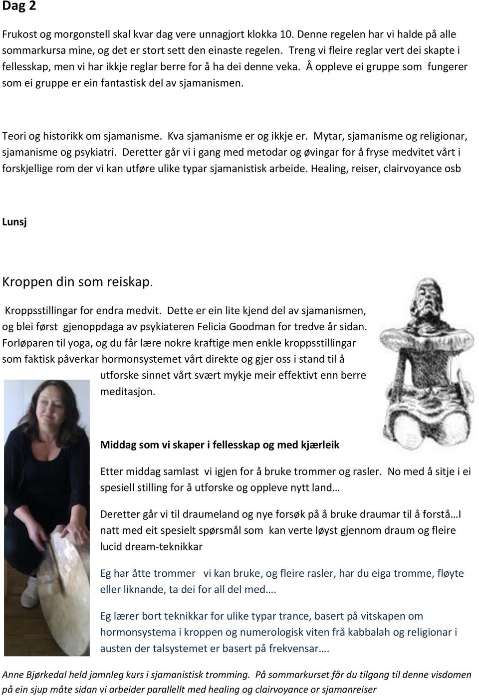 Teori og historikk om sjamanisme. Kva sjamanisme er og ikkje er. Mytar, sjamanisme og religionar, sjamanisme og psykiatri.