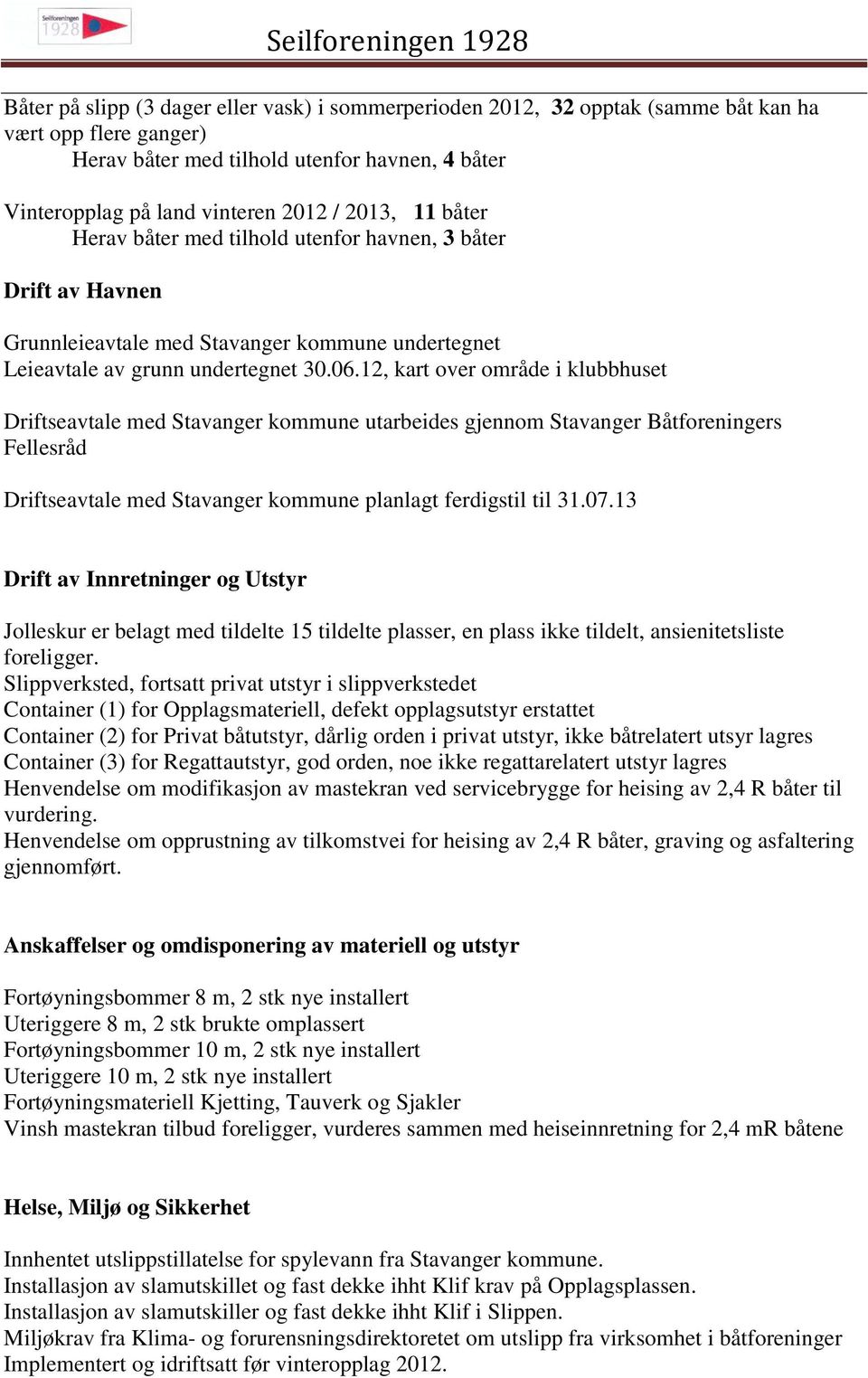 12, kart over område i klubbhuset Driftseavtale med Stavanger kommune utarbeides gjennom Stavanger Båtforeningers Fellesråd Driftseavtale med Stavanger kommune planlagt ferdigstil til 31.07.