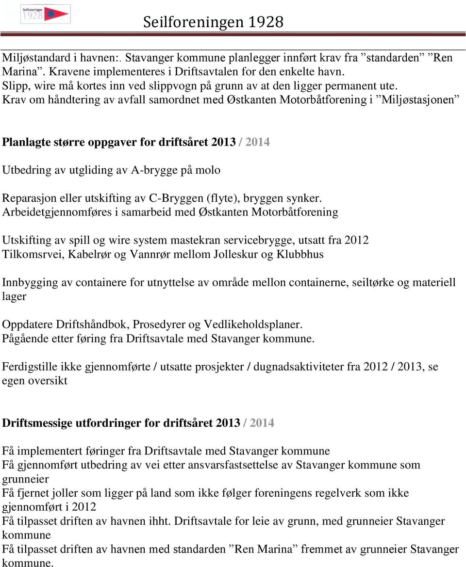 Krav om håndtering av avfall samordnet med Østkanten Motorbåtforening i Miljøstasjonen Planlagte større oppgaver for driftsåret 2013 / 2014 Utbedring av utgliding av A-brygge på molo Reparasjon eller