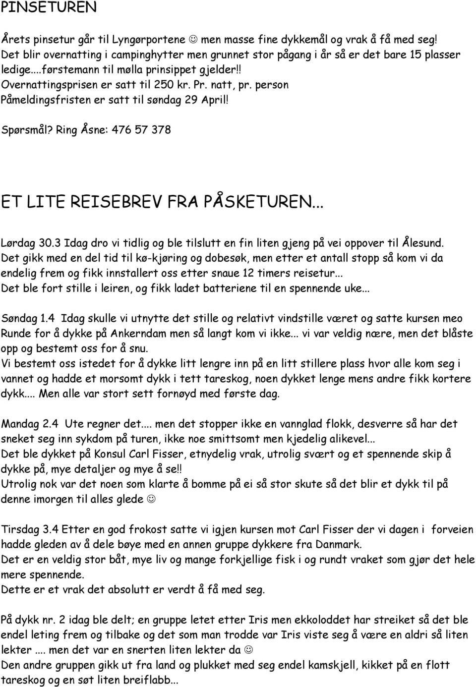 Ring Åsne: 476 57 378 ET LITE REISEBREV FRA PÅSKETUREN... Lørdag 30.3 Idag dro vi tidlig og ble tilslutt en fin liten gjeng på vei oppover til Ålesund.