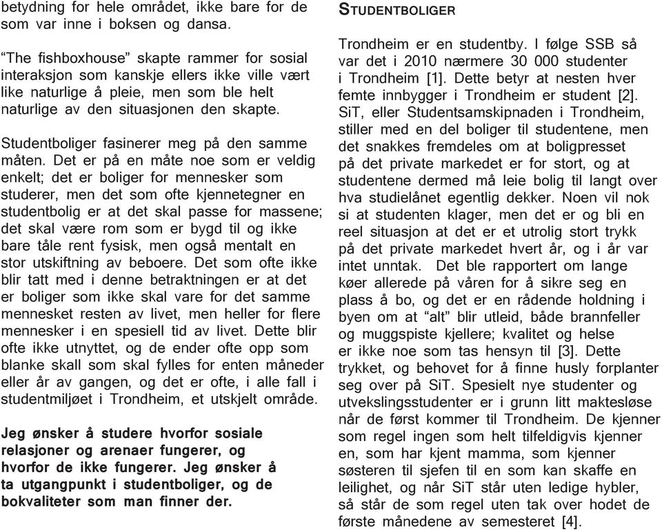 Studentboliger fasinerer meg på den samme måten.