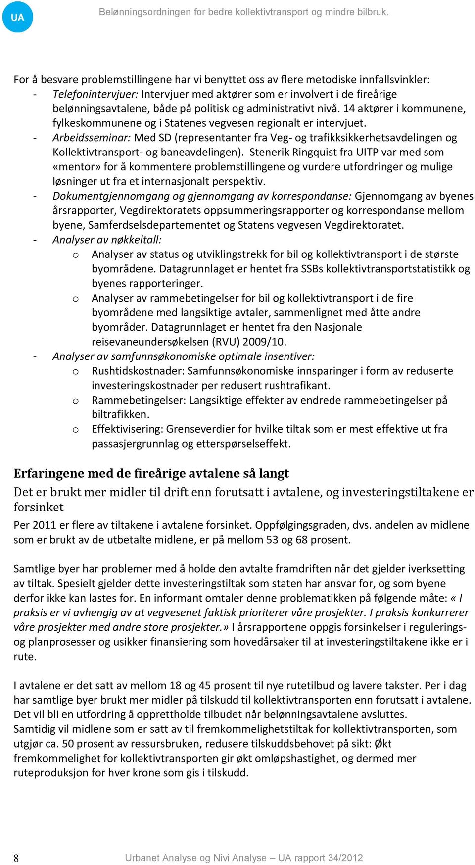 politisk og administrativt nivå. 14 aktører i kommunene, fylkeskommunene og i Statenes vegvesen regionalt er intervjuet.